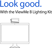 Look good. With the ViewMe B Lighting Kit