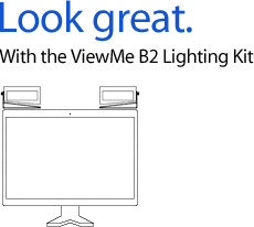 Look great. With the ViewMe B2 Lighting Kit