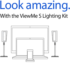 look amazing. With the ViewMe S Lighting Kit